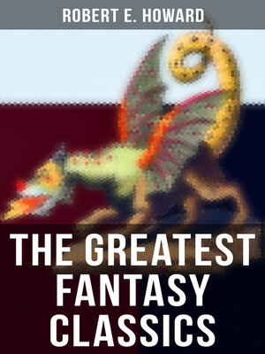 cover image of The Greatest Fantasy Classics of Robert E. Howard